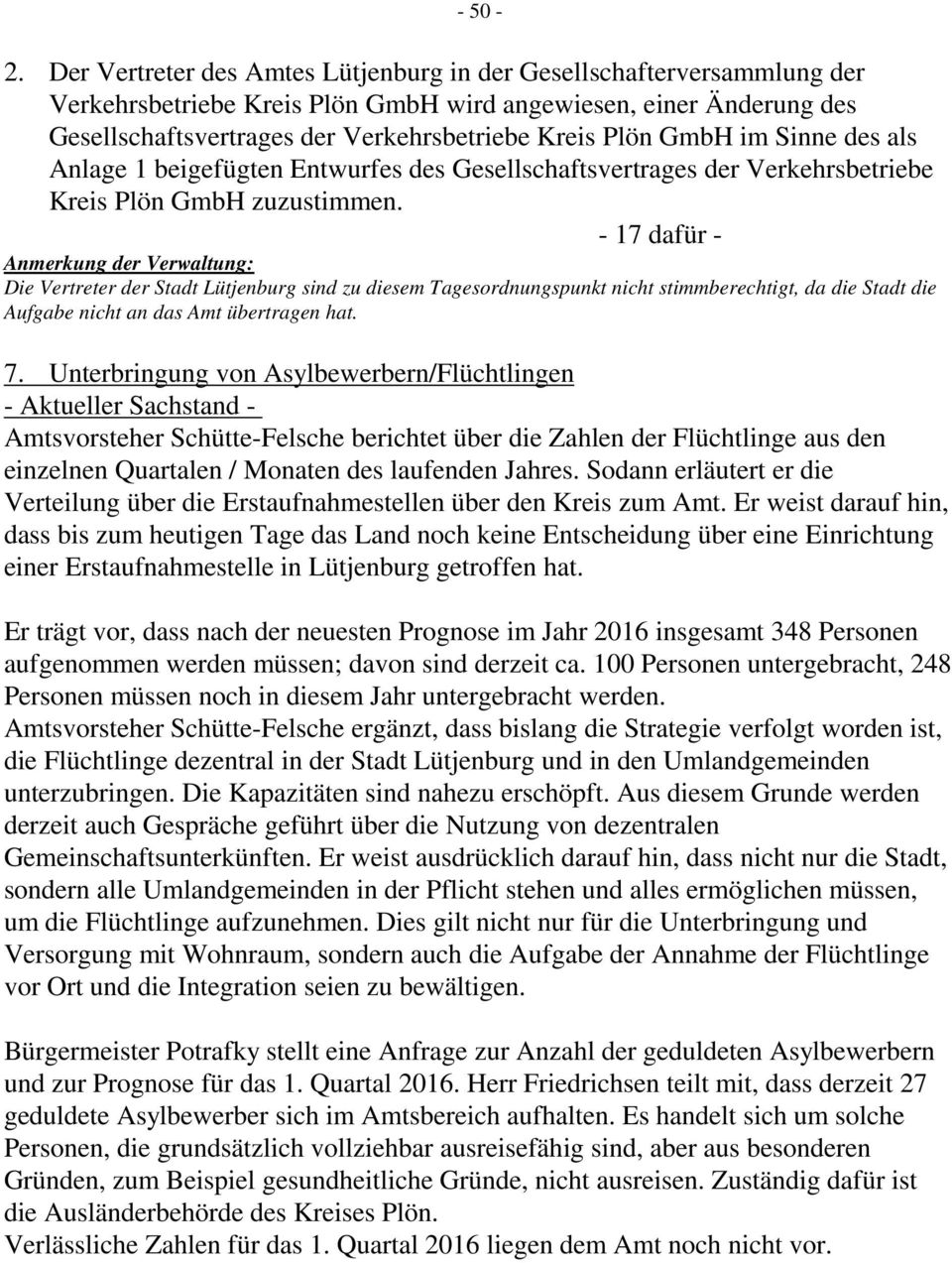 GmbH im Sinne des als Anlage 1 beigefügten Entwurfes des Gesellschaftsvertrages der Verkehrsbetriebe Kreis Plön GmbH zuzustimmen.