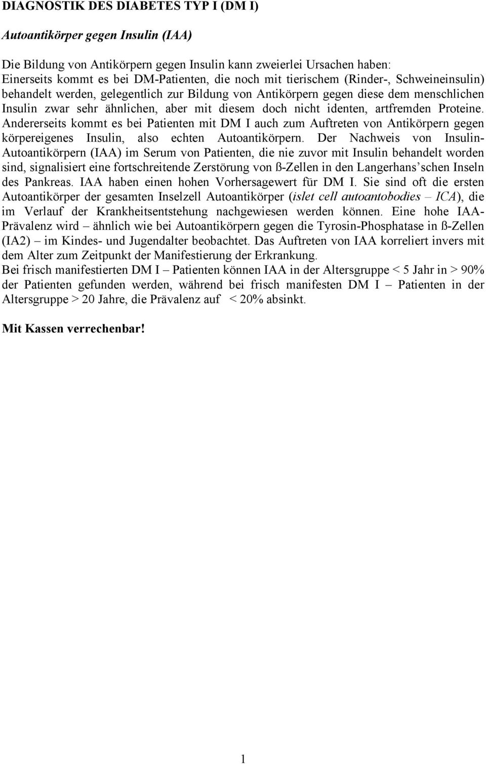 artfremden Proteine. Andererseits kommt es bei Patienten mit DM I auch zum Auftreten von Antikörpern gegen körpereigenes Insulin, also echten Autoantikörpern.