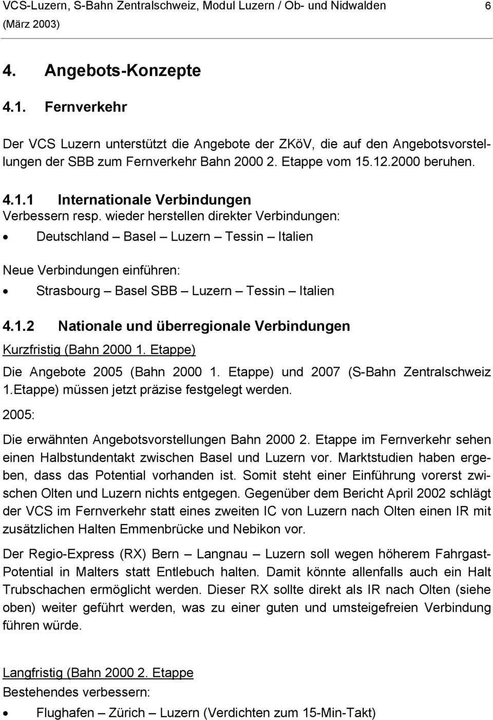 wieder herstellen direkter Verbindungen: Deutschland Basel Luzern Tessin Italien Neue Verbindungen einführen: Strasbourg Basel SBB Luzern Tessin Italien 4.1.