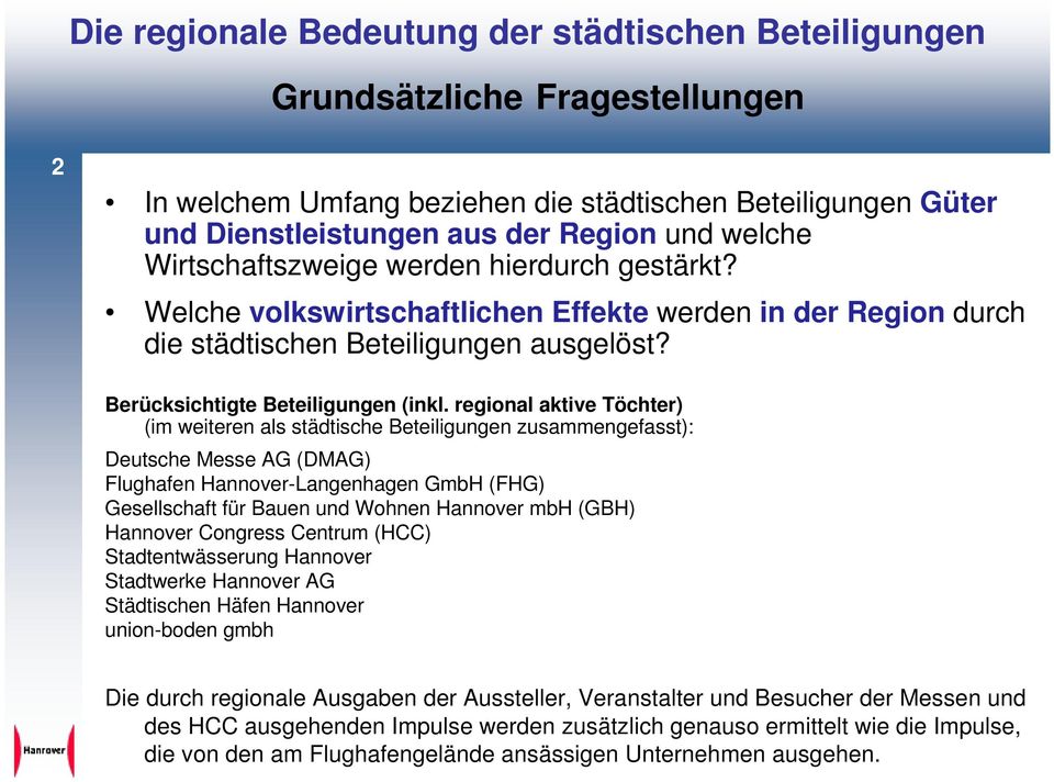 regional aktive Töchter) (im weiteren als städtische Beteiligungen zusammengefasst): Deutsche Messe AG (DMAG) Flughafen Hannover-Langenhagen GmbH (FHG) Gesellschaft für Bauen und Wohnen Hannover mbh