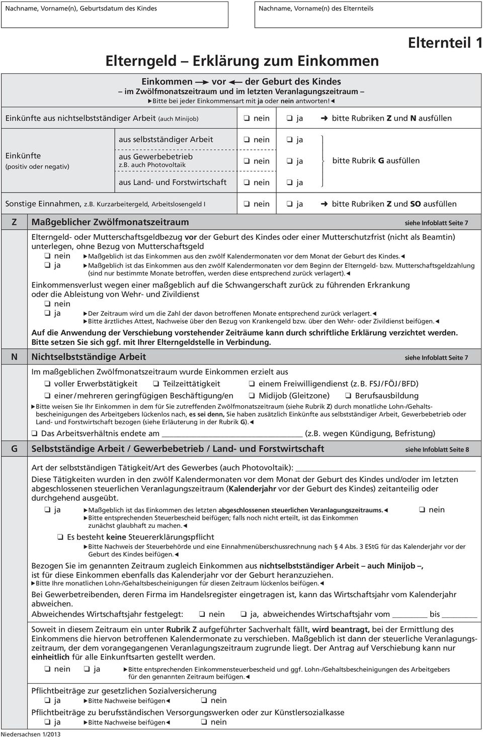 Elternteil 1 Einkünfte aus nichtselbstständiger Arbeit (auch Minijob) bitte Rubriken Z und N ausfüllen aus selbstständiger Arbeit Einkünfte (positiv oder negativ) aus Gewerbebetrieb z.b. auch Photovoltaik aus Land- und Forstwirtschaft bitte Rubrik G ausfüllen Sonstige Einnahmen, z.