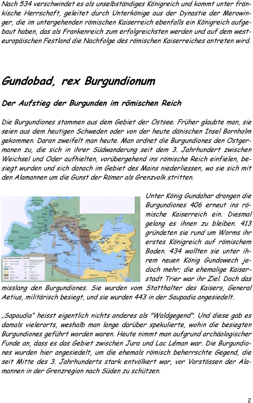 Gundobad, rex Burgundionum Der Aufstieg der Burgunden im römischen Reich Die Burgundiones stammen aus dem Gebiet der Ostsee.