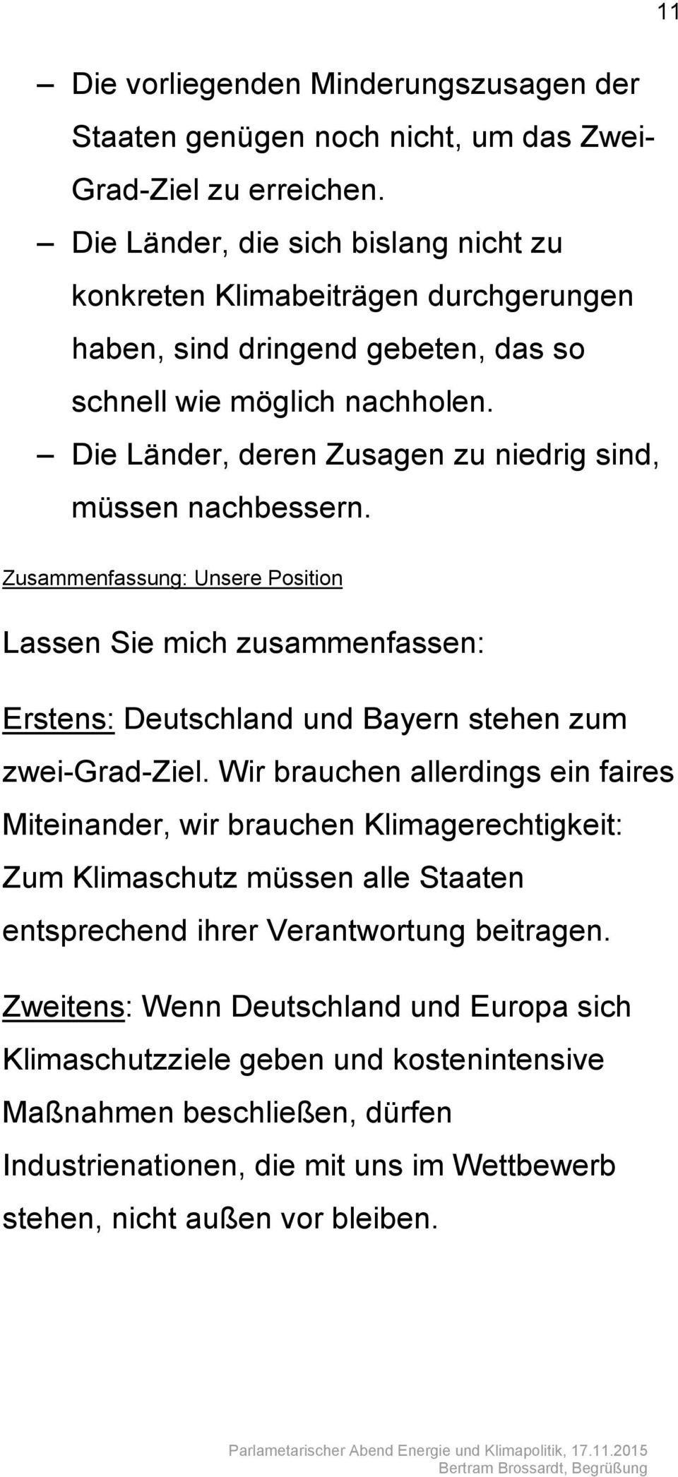 Die Länder, deren Zusagen zu niedrig sind, müssen nachbessern. Zusammenfassung: Unsere Position Lassen Sie mich zusammenfassen: Erstens: Deutschland und Bayern stehen zum zwei-grad-ziel.