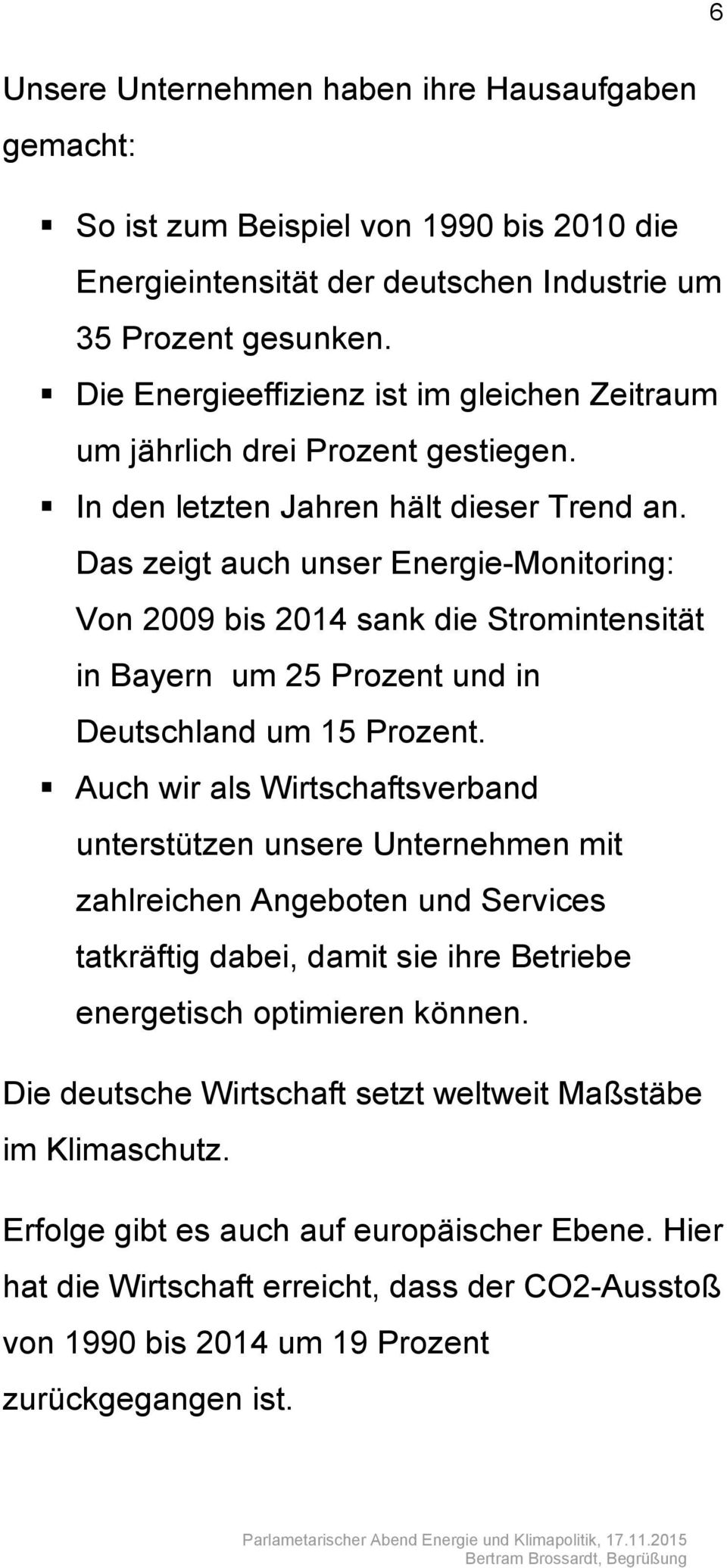 Das zeigt auch unser Energie-Monitoring: Von 2009 bis 2014 sank die Stromintensität in Bayern um 25 Prozent und in Deutschland um 15 Prozent.