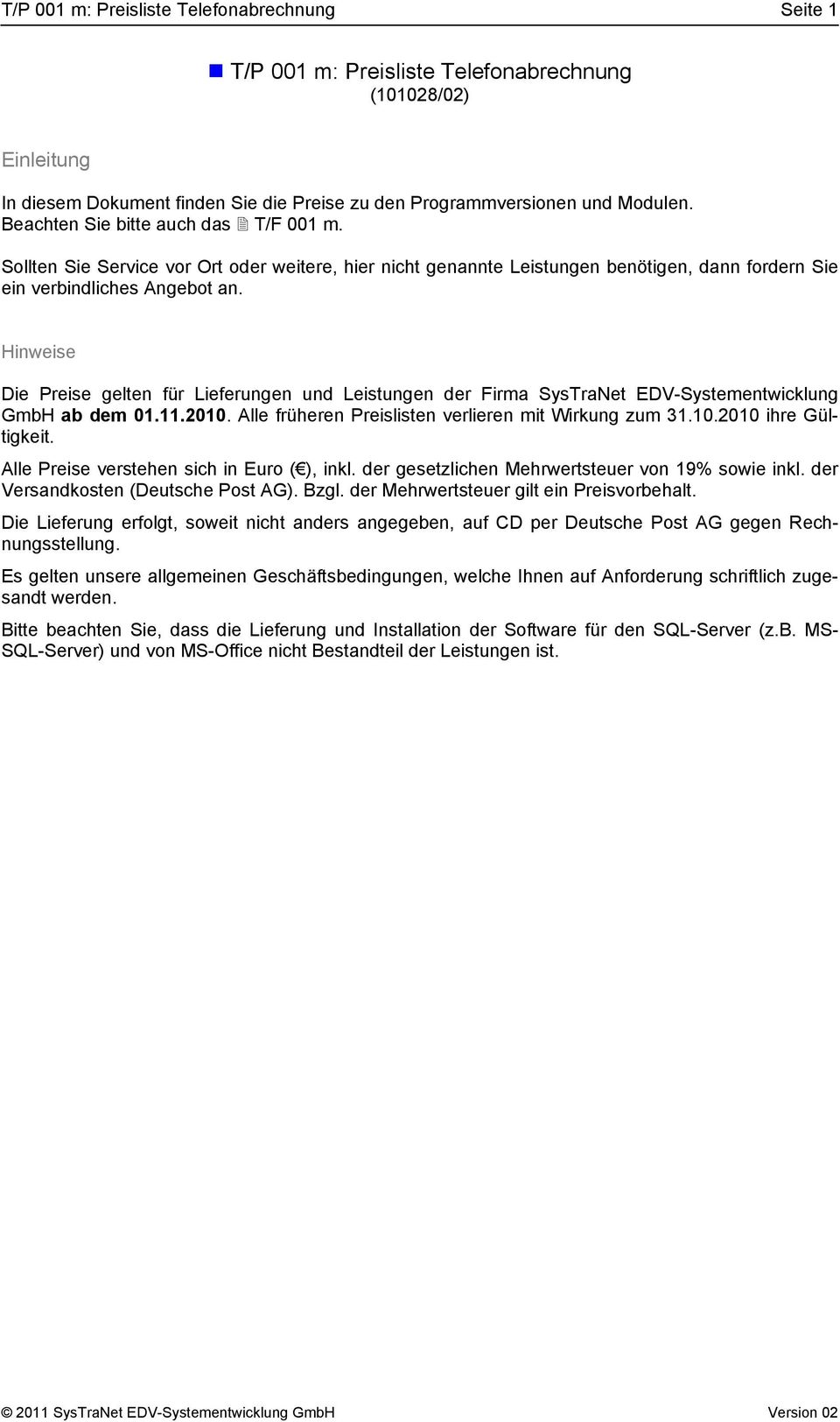 Hinweise Die Preise gelten für Lieferungen und Leistungen der Firma SysTraNet EDV-Systementwicklung GmbH ab dem 01.11.2010. Alle früheren Preislisten verlieren mit Wirkung zum 31.10.2010 ihre Gültigkeit.