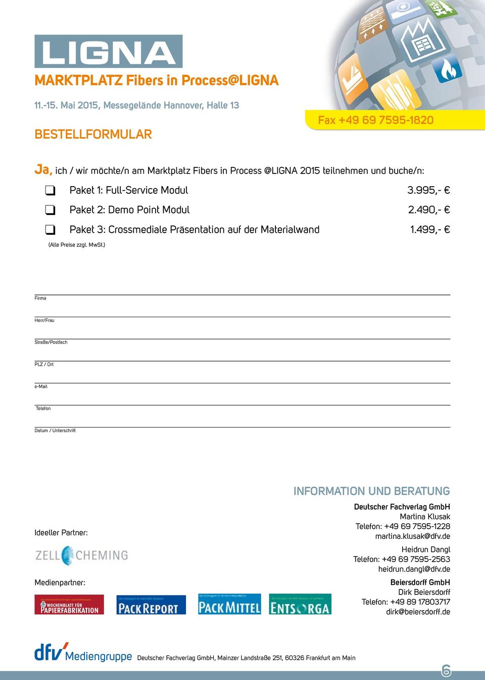 ) Firma Herr/Frau Straße/Postfach PLZ / Ort e-mail Telefon Datum / Unterschrift Ideeller Partner: Medienpartner: information UnD BERaTUng Deutscher Fachverlag gmbh Martina Klusak