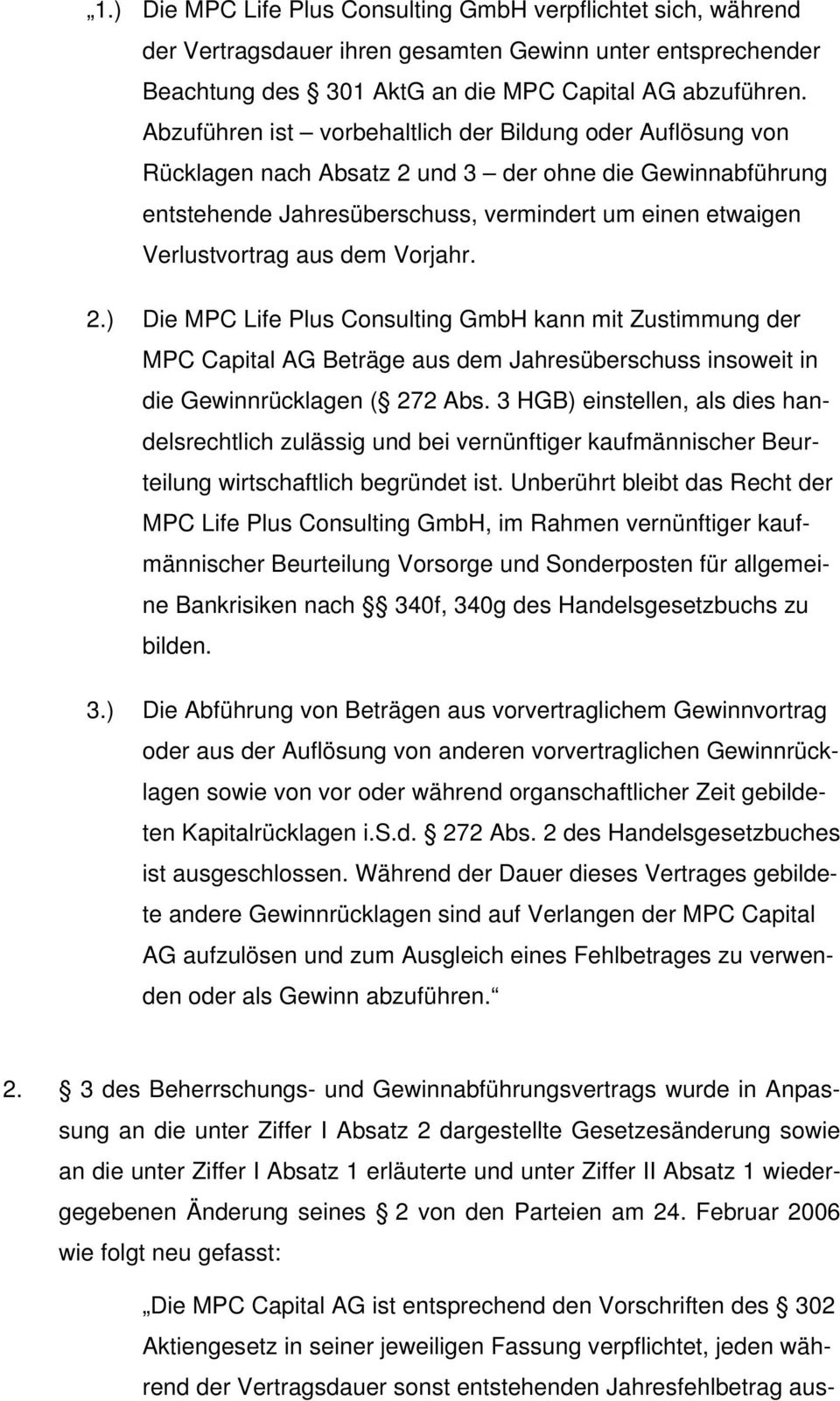 dem Vorjahr. 2.) Die MPC Life Plus Consulting GmbH kann mit Zustimmung der MPC Capital AG Beträge aus dem Jahresüberschuss insoweit in die Gewinnrücklagen ( 272 Abs.