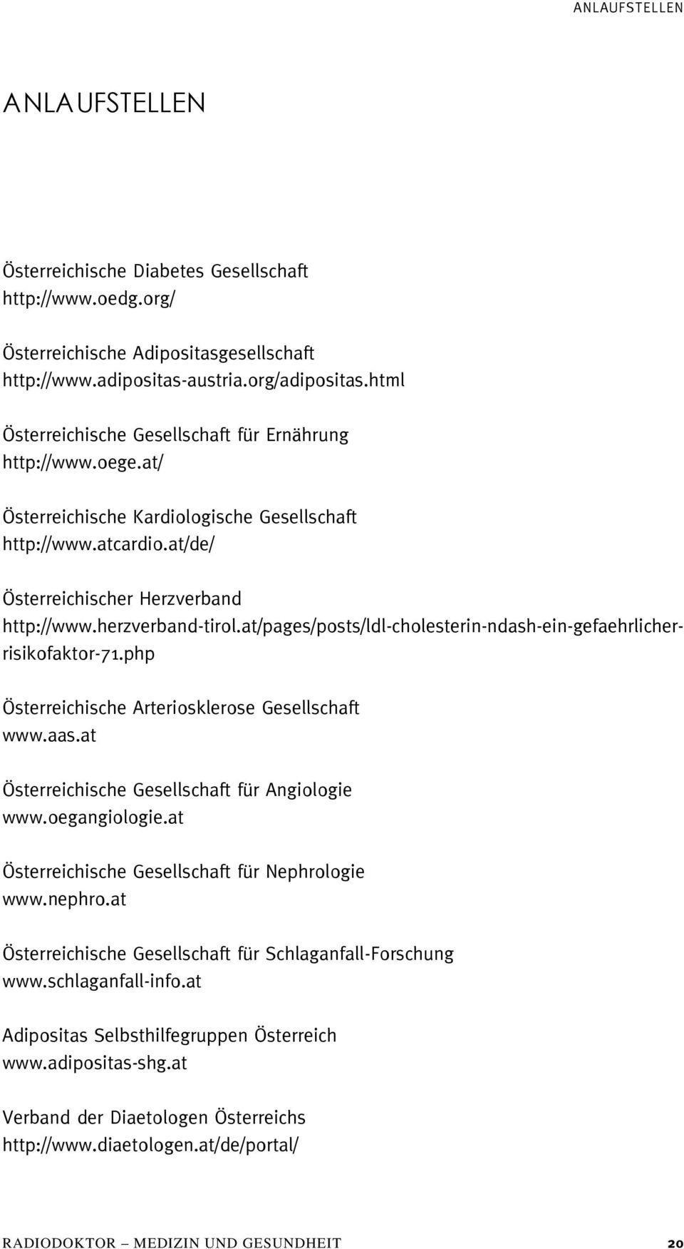 at/pages/posts/ldl-cholesterin-ndash-ein-gefaehrlicherrisikofaktor-71.php Österreichische Arteriosklerose Gesellschaft www.aas.at Österreichische Gesellschaft für Angiologie www.oegangiologie.