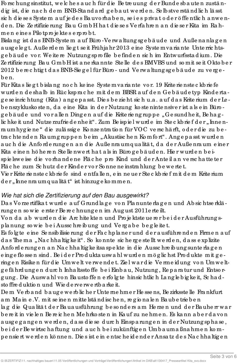 Die Zertifizierung Bau GmbH hat dieses Verfahren an dieser Kita im Rahmen eines Pilotprojektes erprobt. Bislang ist das BNB-System auf Büro-Verwaltungsgebäude und Außenanlagen ausgelegt.