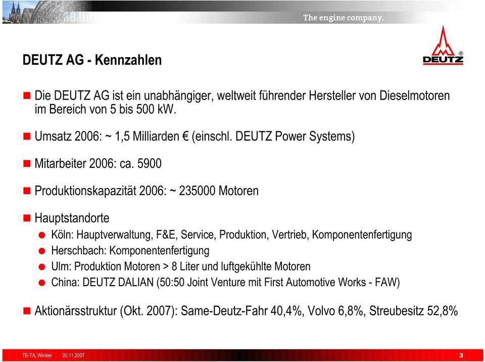 5900 Produktionskapazität 2006: ~ 235000 Motoren Hauptstandorte Köln: Hauptverwaltung, F&E, Service, Produktion, Vertrieb, Komponentenfertigung