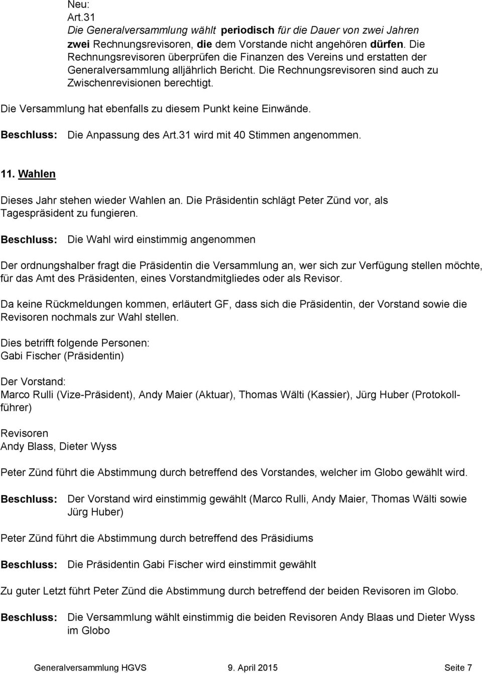 Die Versammlung hat ebenfalls zu diesem Punkt keine Einwände. Die Anpassung des Art.31 wird mit 40 Stimmen angenommen. 11. Wahlen Dieses Jahr stehen wieder Wahlen an.