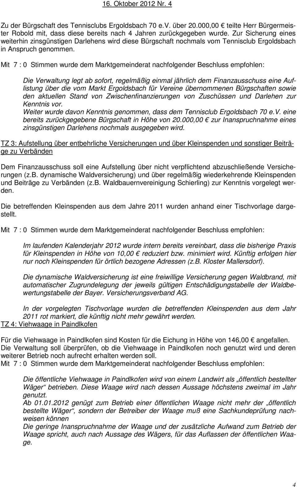 Die Verwaltung legt ab sofort, regelmäßig einmal jährlich dem Finanzausschuss eine Auflistung über die vom Markt Ergoldsbach für Vereine übernommenen Bürgschaften sowie den aktuellen Stand von