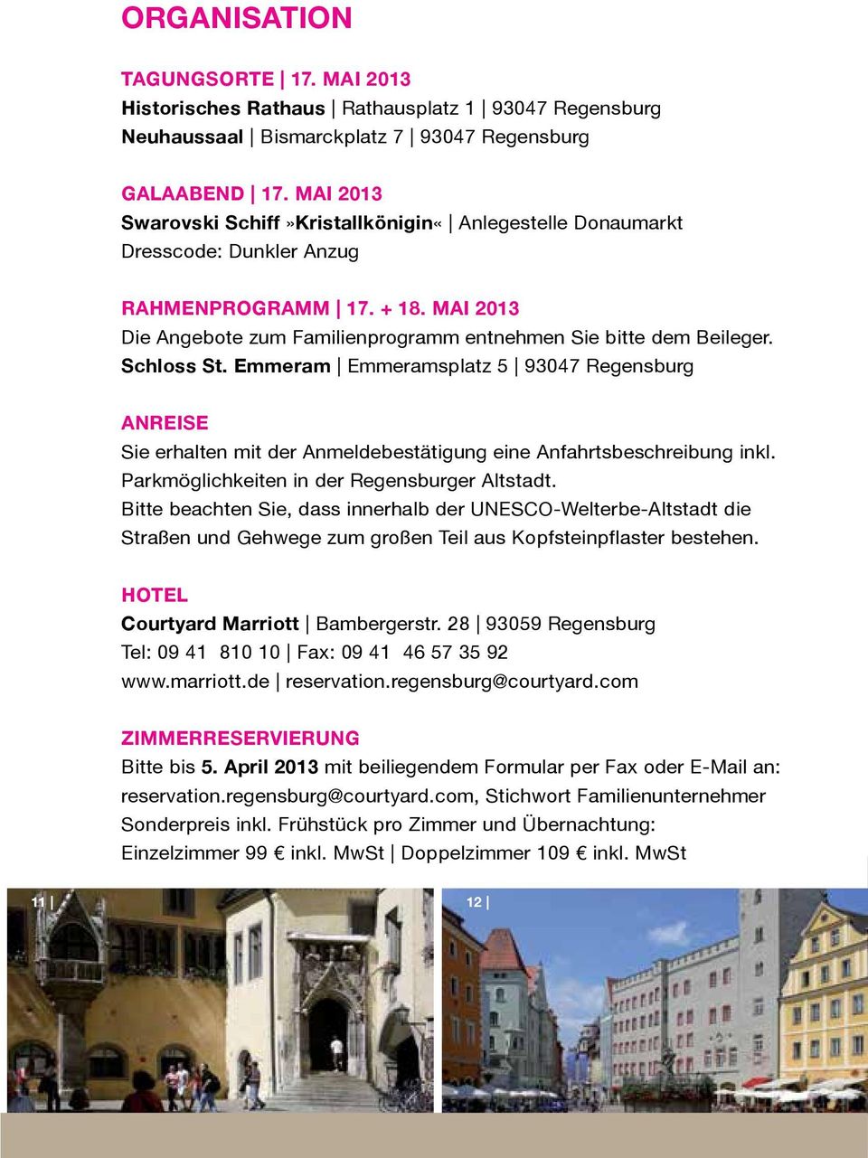 Schloss St. Emmeram Emmeramsplatz 5 93047 Regensburg ANREISE Sie erhalten mit der Anmeldebestätigung eine Anfahrtsbeschreibung inkl. Parkmöglichkeiten in der Regensburger Altstadt.