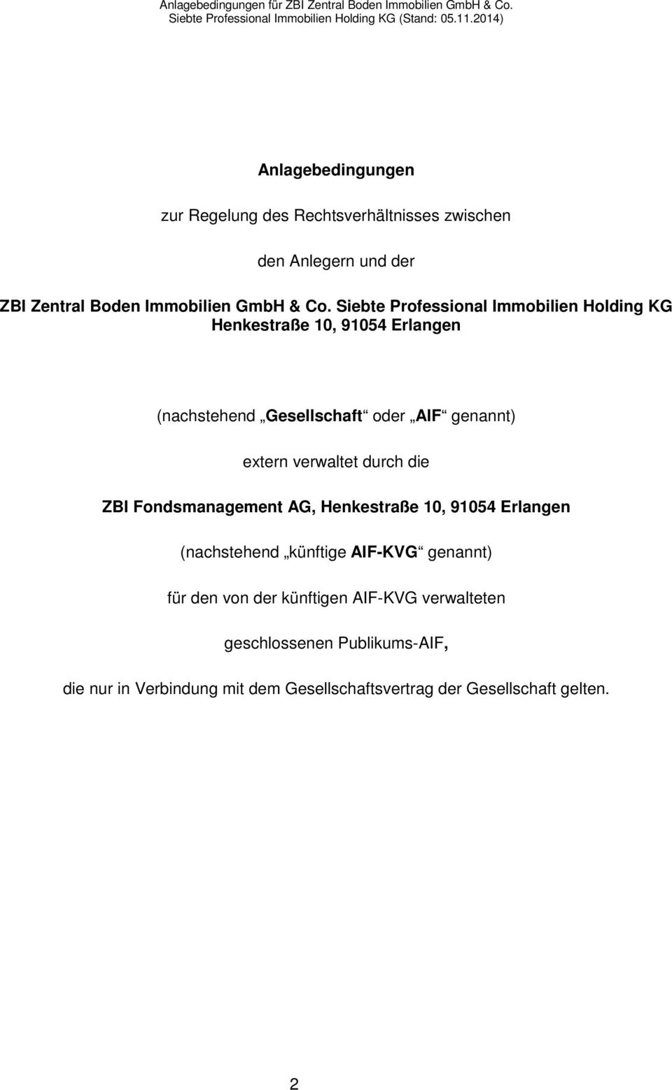 verwaltet durch die ZBI Fondsmanagement AG, Henkestraße 10, 91054 Erlangen (nachstehend künftige AIF-KVG genannt) für den von
