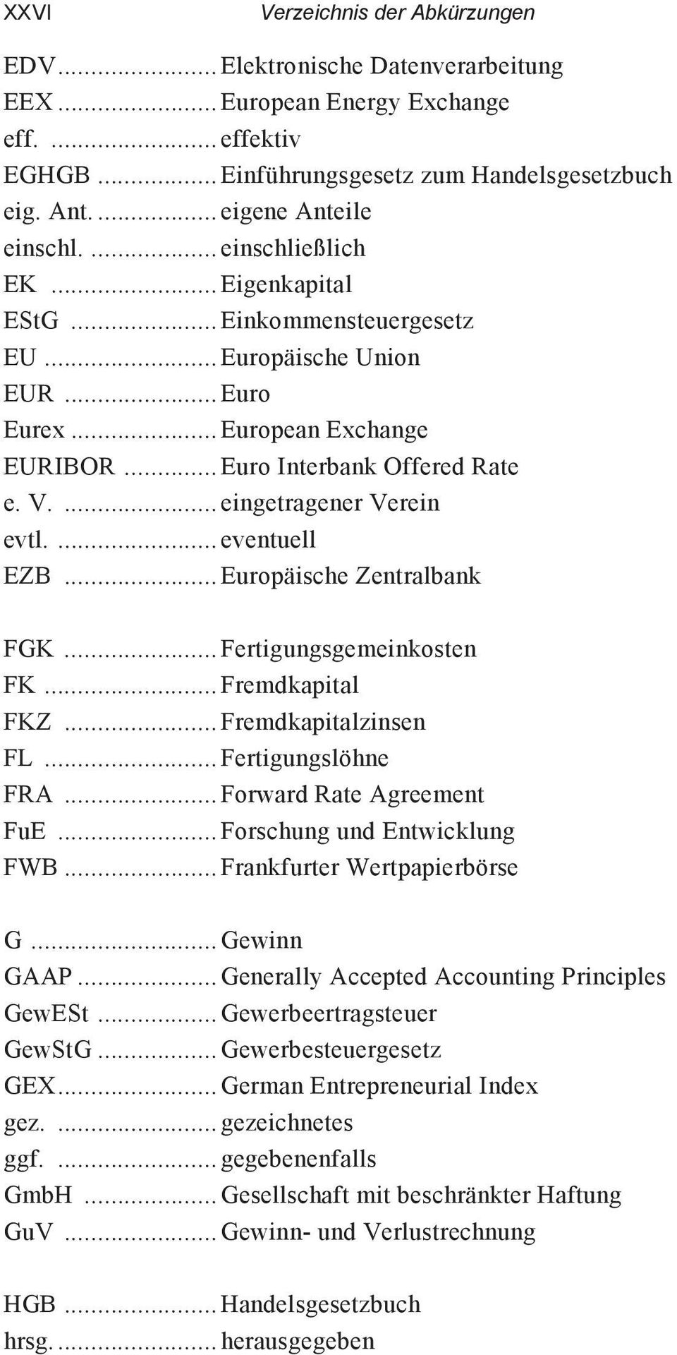 V.... eingetragener Verein evtl.... eventuell EZB... Europäische Zentralbank FGK... Fertigungsgemeinkosten FK... Fremdkapital FKZ... Fremdkapitalzinsen FL... Fertigungslöhne FRA.