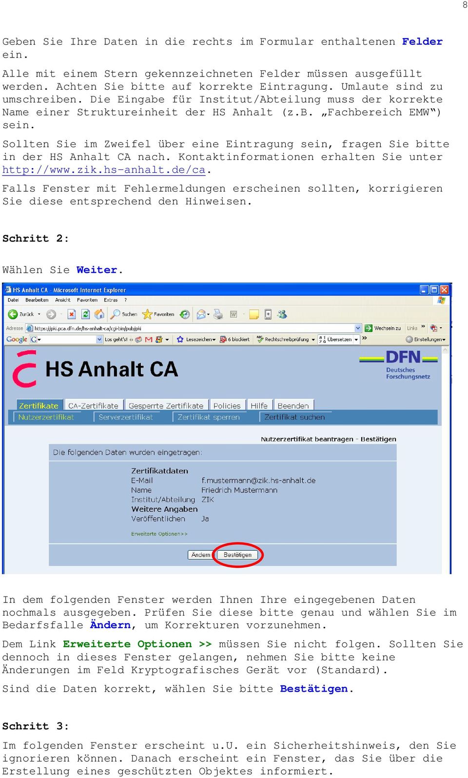 Sollten Sie im Zweifel über eine Eintragung sein, fragen Sie bitte in der HS Anhalt CA nach. Kontaktinformationen erhalten Sie unter http://www.zik.hs-anhalt.de/ca.