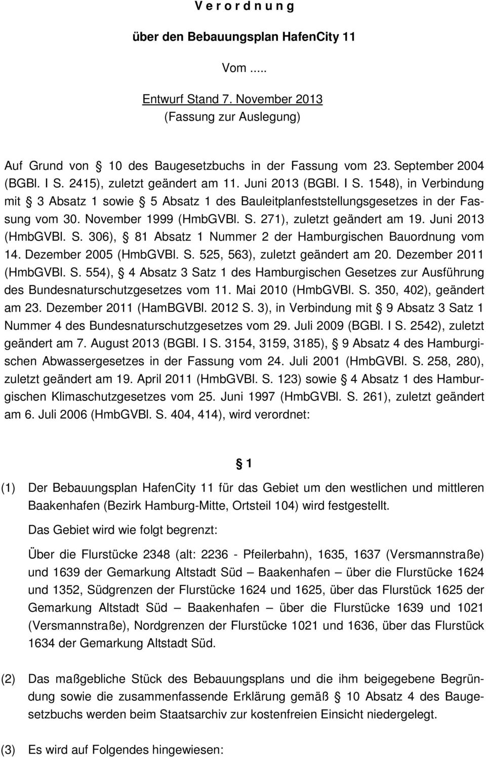 Juni 2013 (HmbGVBl. S. 306), 81 Absatz 1 Nummer 2 der Hamburgischen Bauordnung vom 14. Dezember 2005 (HmbGVBl. S. 525, 563), zuletzt geändert am 20. Dezember 2011 (HmbGVBl. S. 554), 4 Absatz 3 Satz 1 des Hamburgischen Gesetzes zur Ausführung des Bundesnaturschutzgesetzes vom 11.