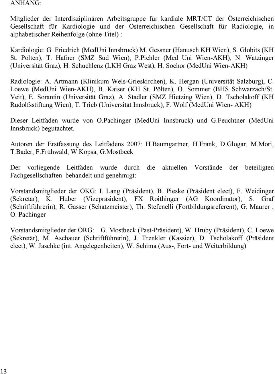 Watzinger (Universität Graz), H. Schuchlenz (LKH Graz West), H. Sochor (MedUni Wien-AKH) Radiologie: A. Artmann (Klinikum Wels-Grieskirchen), K. Hergan (Universität Salzburg), C.