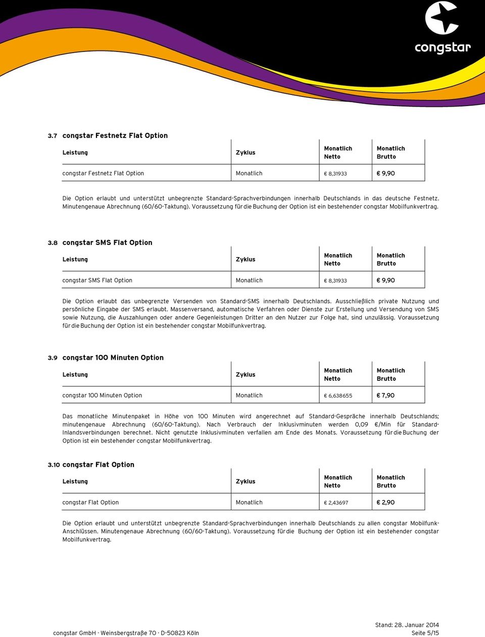 8 congstar SMS Flat Option congstar SMS Flat Option 8,31933 9,90 Die Option erlaubt das unbegrenzte Versenden von Standard-SMS innerhalb Deutschlands.