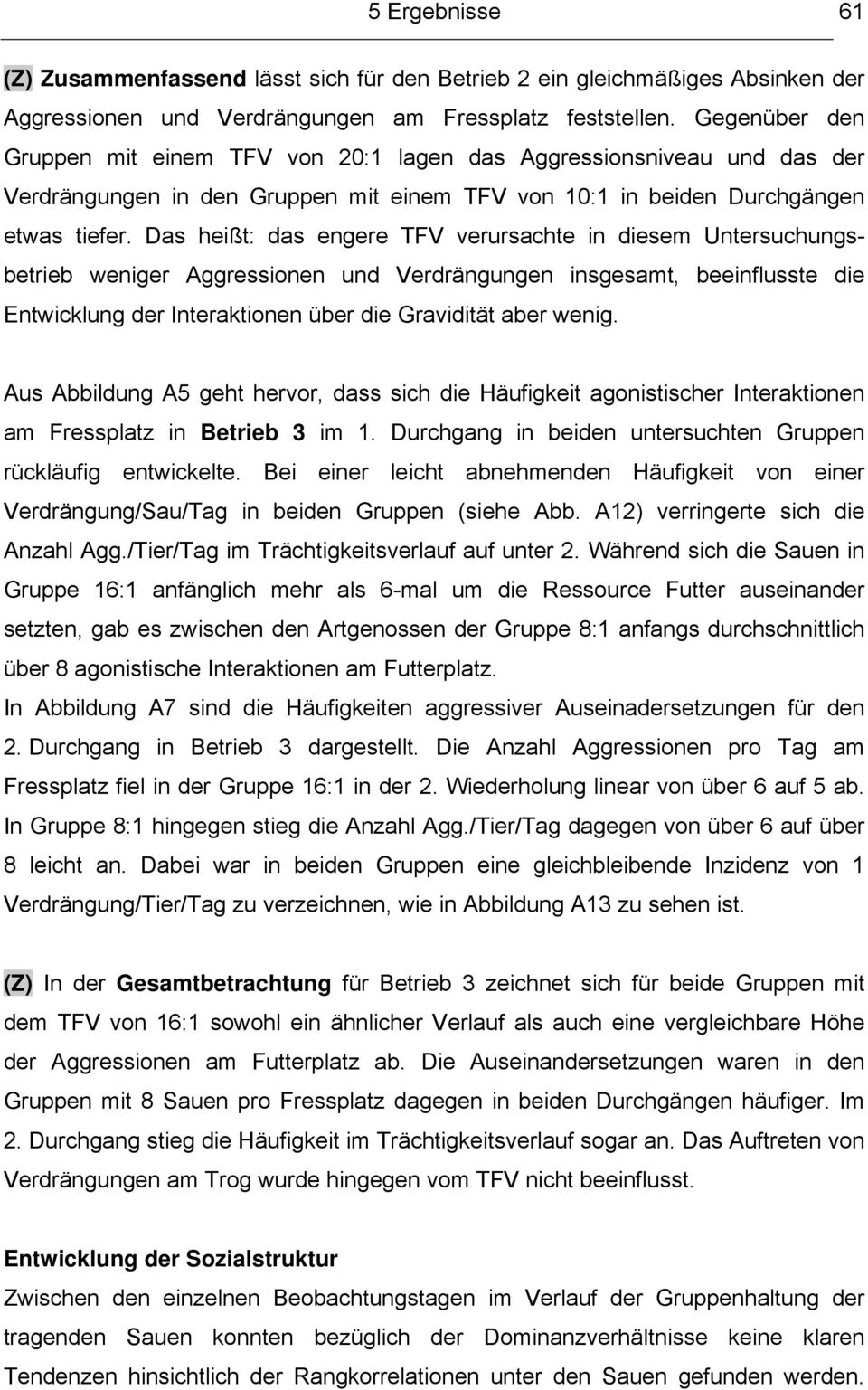 Das heißt: das engere TFV verursachte in diesem Untersuchungsbetrieb weniger Aggressionen und Verdrängungen insgesamt, beeinflusste die Entwicklung der Interaktionen über die Gravidität aber wenig.