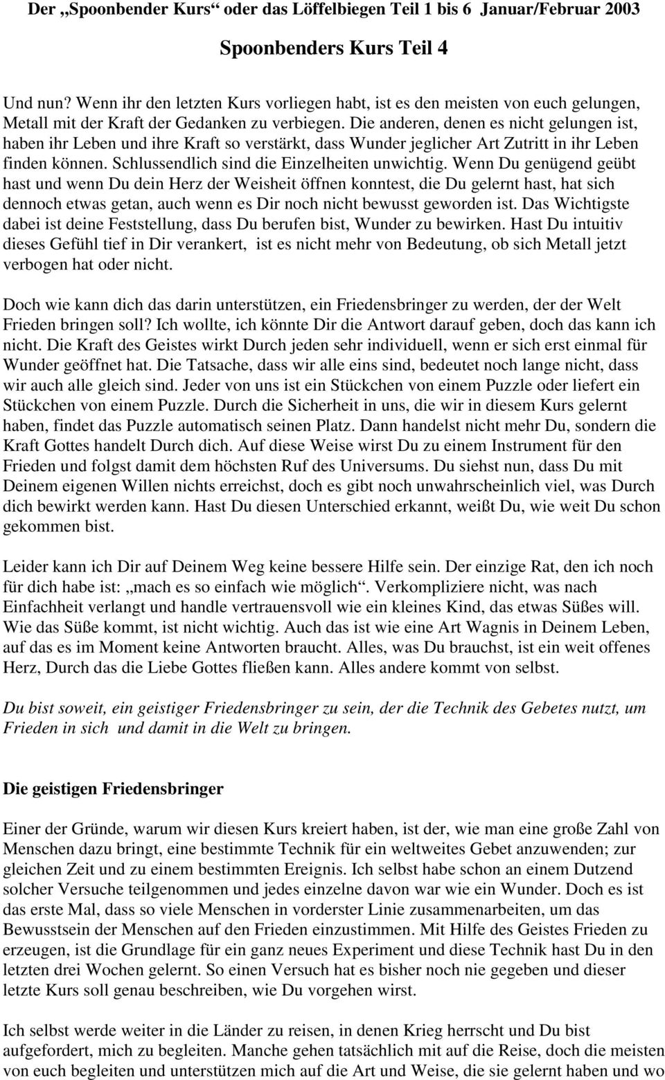 Die anderen, denen es nicht gelungen ist, haben ihr Leben und ihre Kraft so verstärkt, dass Wunder jeglicher Art Zutritt in ihr Leben finden können. Schlussendlich sind die Einzelheiten unwichtig.