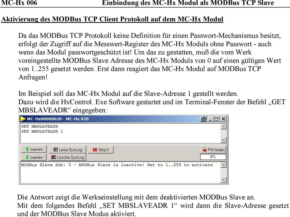 .255 gesetzt werden. Erst dann reagiert das MC-Hx Modul auf MODBus TCP Anfragen! Im Beispiel soll das MC-Hx Modul auf die Slave-Adresse 1 gestellt werden. Dazu wird die HxControl.