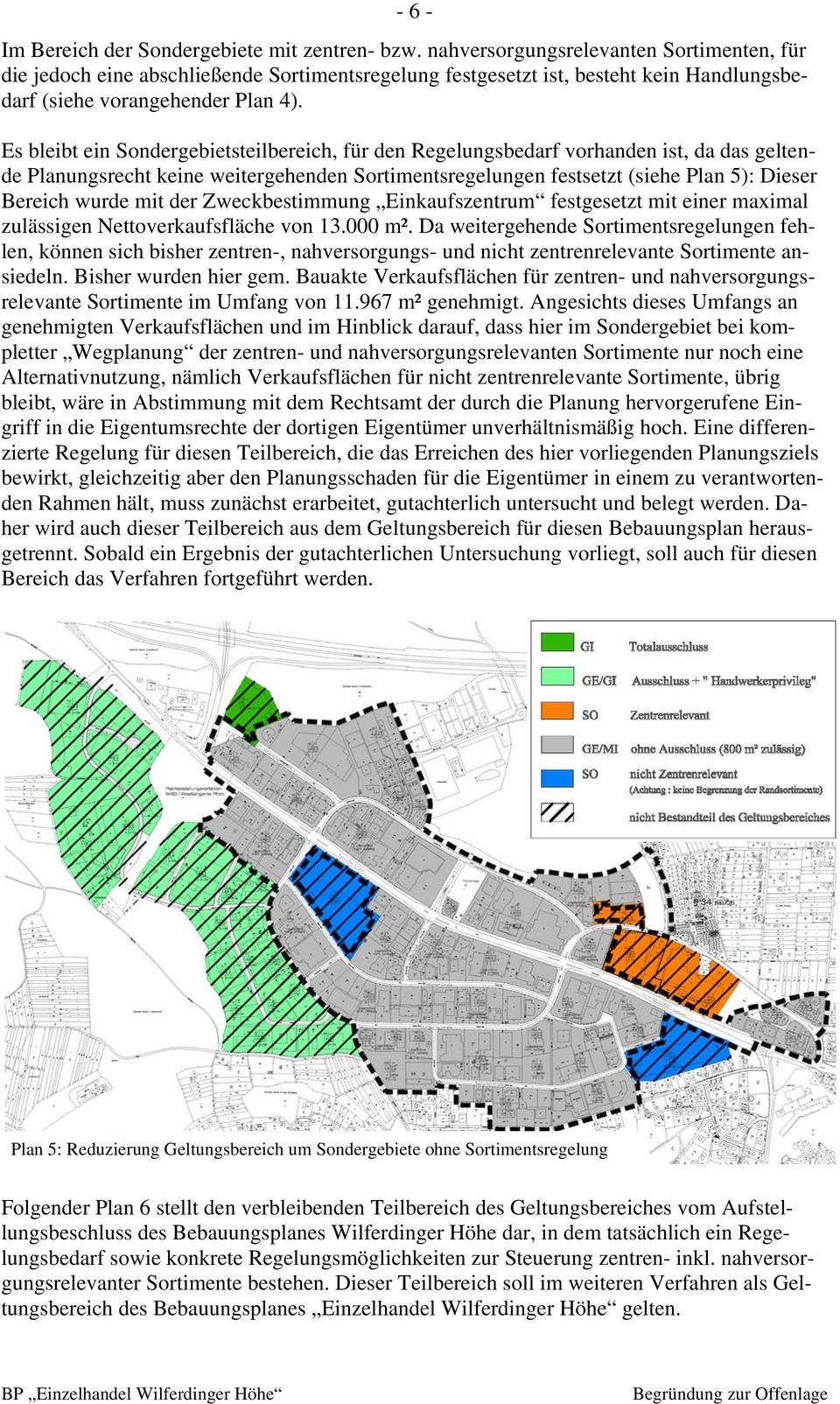 Es bleibt ein Sondergebietsteilbereich, für den Regelungsbedarf vorhanden ist, da das geltende Planungsrecht keine weitergehenden Sortimentsregelungen festsetzt (siehe Plan 5): Dieser Bereich wurde