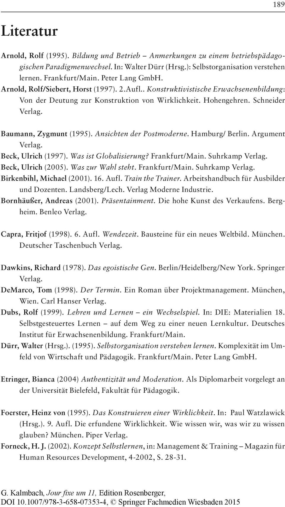 Ansichten der Postmoderne. Hamburg/ Berlin. Argument Beck, Ulrich (1997). Was ist Globalisierung? Frankfurt/Main. Suhrkamp Beck, Ulrich (2005). Was zur Wahl steht. Frankfurt/Main. Suhrkamp Birkenbihl, Michael (2001).