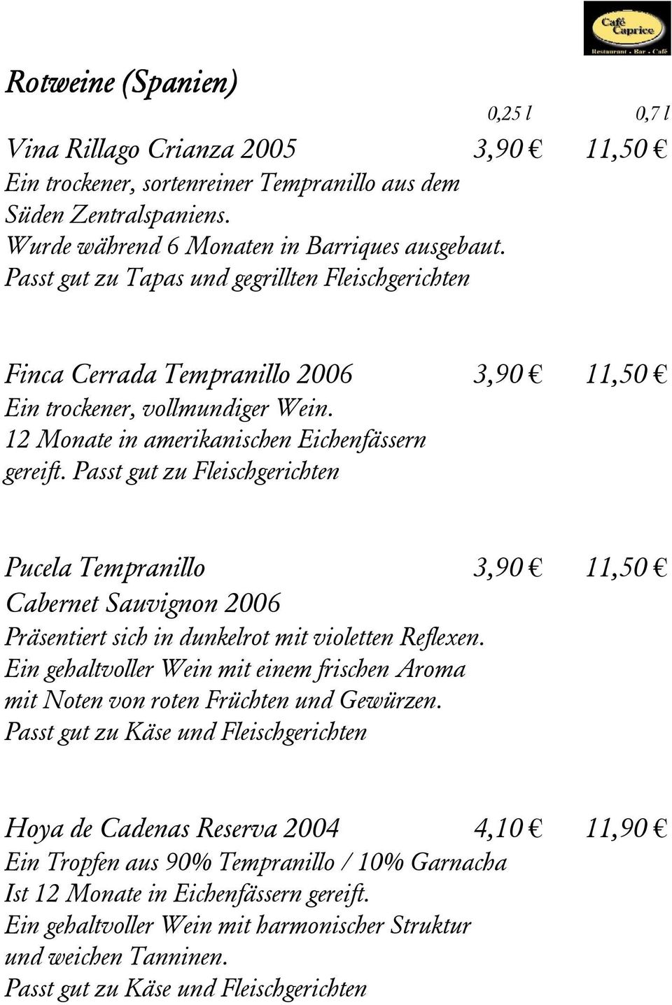 Passt gut zu Fleischgerichten Pucela Tempranillo 3,90 11,50 Cabernet Sauvignon 2006 Präsentiert sich in dunkelrot mit violetten Reflexen.