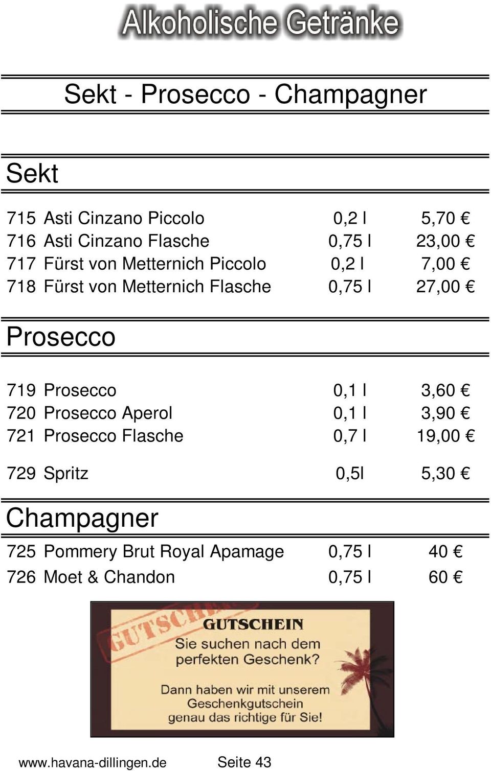 Prosecco 0,1 l 3,60 720 Prosecco Aperol 0,1 l 3,90 721 Prosecco Flasche 0,7 l 19,00 729 Spritz 0,5l 5,30