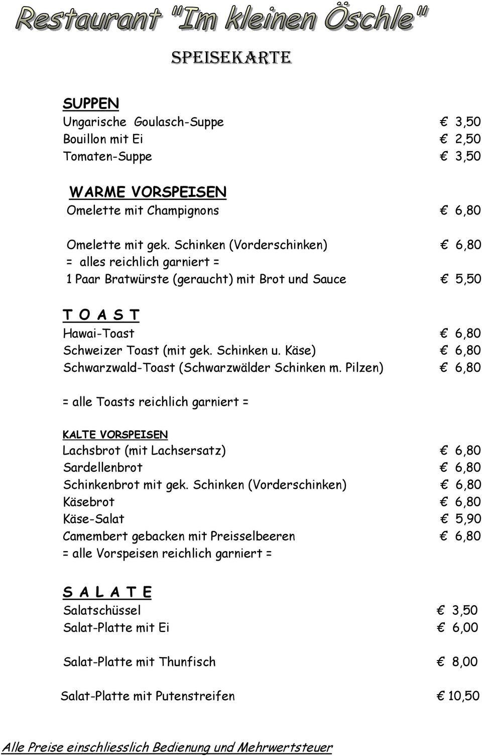 Käse) 6,80 Schwarzwald-Toast (Schwarzwälder Schinken m. Pilzen) 6,80 = alle Toasts reichlich garniert = KALTE VORSPEISEN Lachsbrot (mit Lachsersatz) 6,80 Sardellenbrot 6,80 Schinkenbrot mit gek.