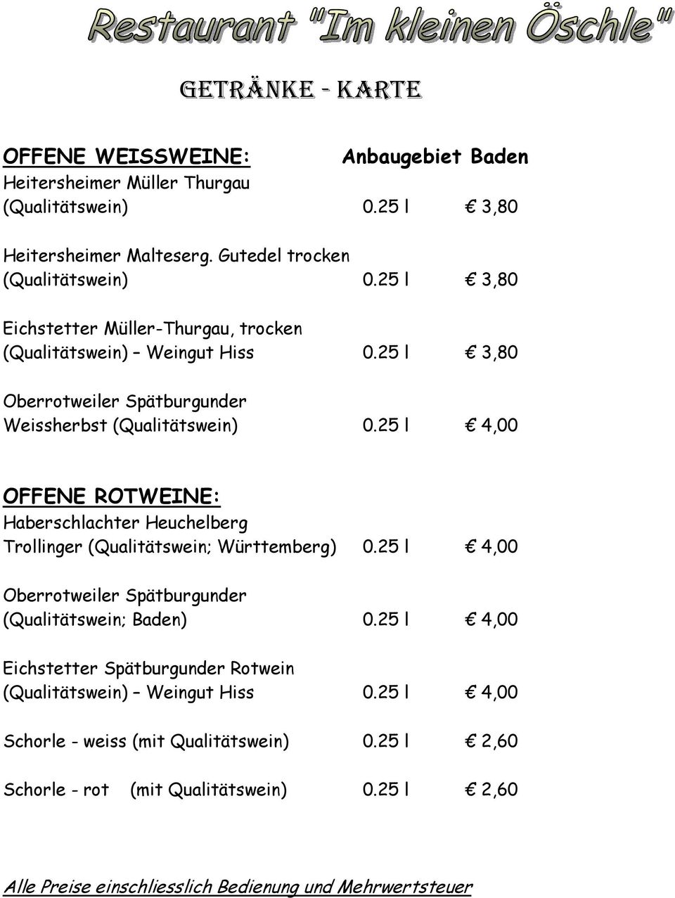 25 l 4,00 OFFENE ROTWEINE: Haberschlachter Heuchelberg Trollinger (Qualitätswein; Württemberg) 0.25 l 4,00 Oberrotweiler Spätburgunder (Qualitätswein; Baden) 0.