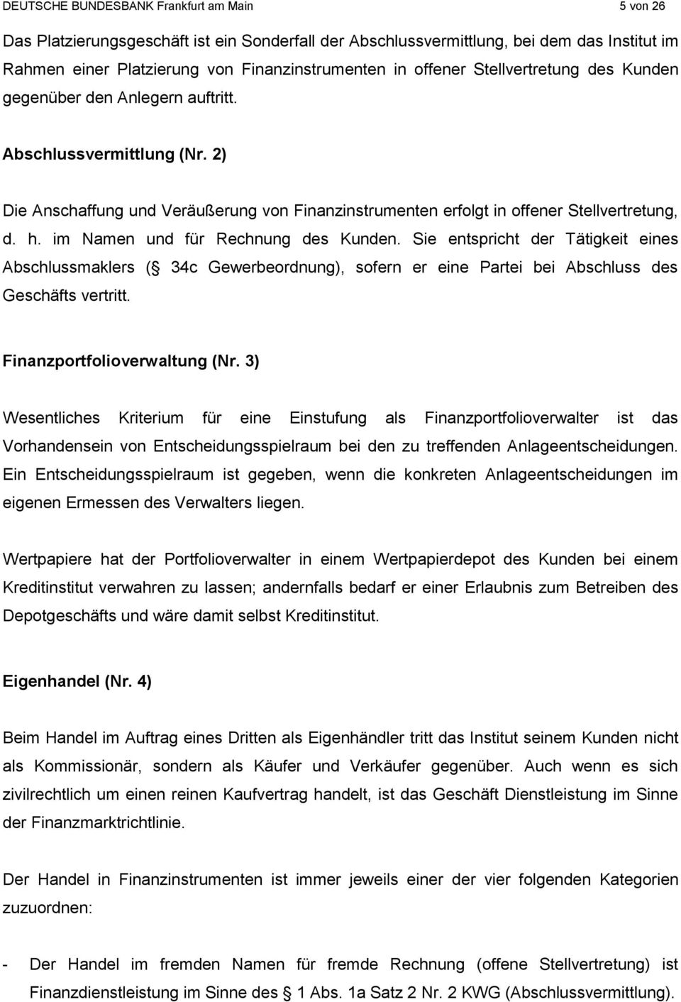 im Namen und für Rechnung des Kunden. Sie entspricht der Tätigkeit eines Abschlussmaklers ( 34c Gewerbeordnung), sofern er eine Partei bei Abschluss des Geschäfts vertritt.