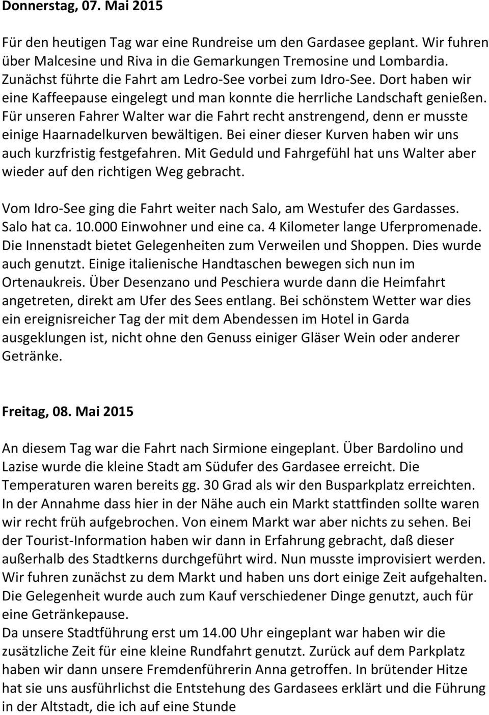 Für unseren Fahrer Walter war die Fahrt recht anstrengend, denn er musste einige Haarnadelkurven bewältigen. Bei einer dieser Kurven haben wir uns auch kurzfristig festgefahren.