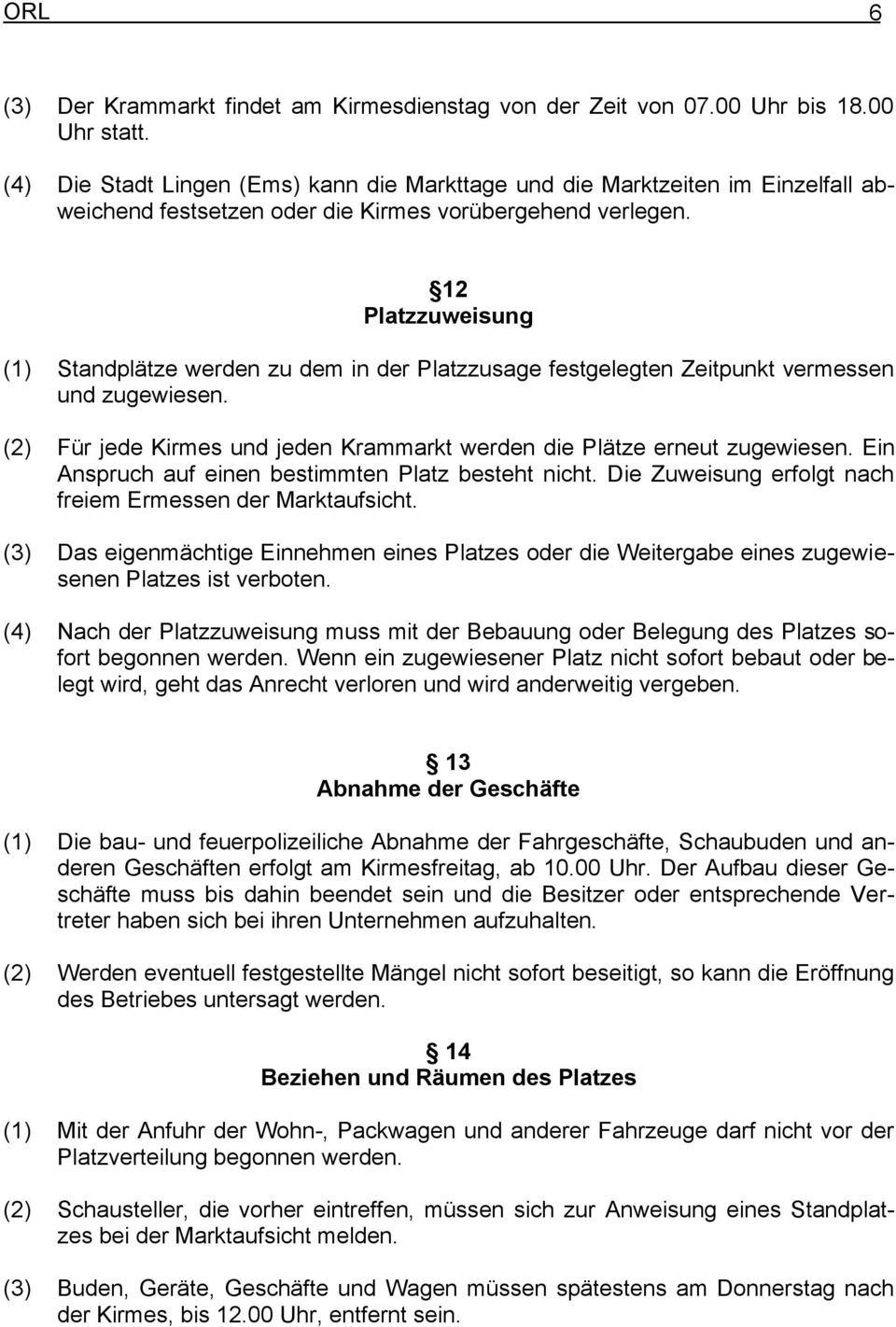 12 Platzzuweisung (1) Standplätze werden zu dem in der Platzzusage festgelegten Zeitpunkt vermessen und zugewiesen. (2) Für jede Kirmes und jeden Krammarkt werden die Plätze erneut zugewiesen.