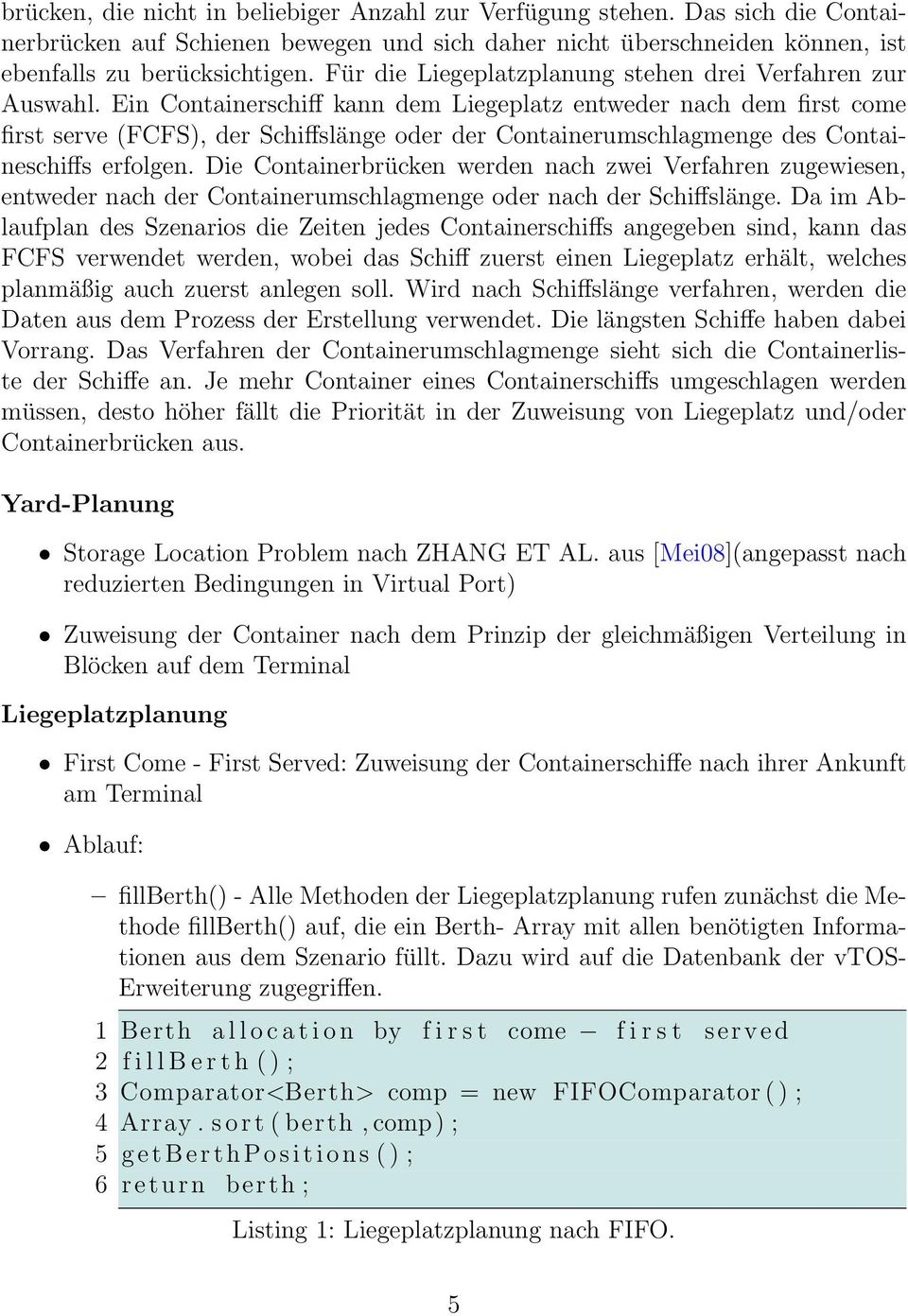 Ein Containerschiff kann dem Liegeplatz entweder nach dem first come first serve (FCFS), der Schiffslänge oder der Containerumschlagmenge des Containeschiffs erfolgen.
