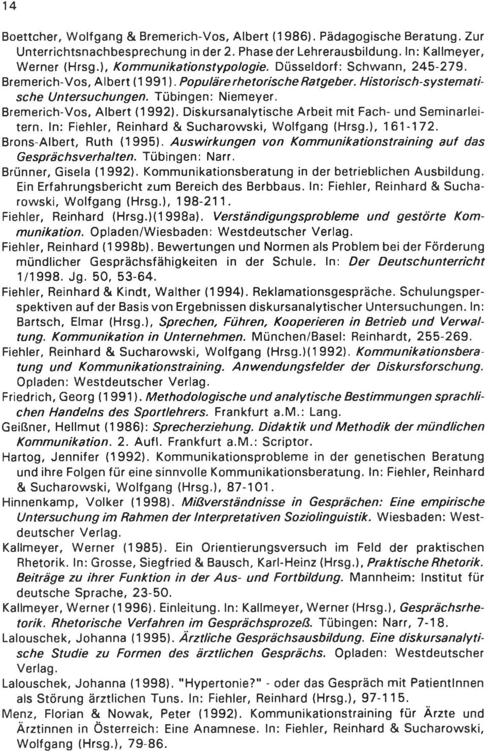 Bremerich-Vos, Albert (1992). Diskursanalytische Arbeit mit Fach- und Seminarleitern. In: Fiehler, Reinhard & Sucharowski, Wolfgang (Hrsg.), 161-172. Brons-Albert, Ruth (1995).