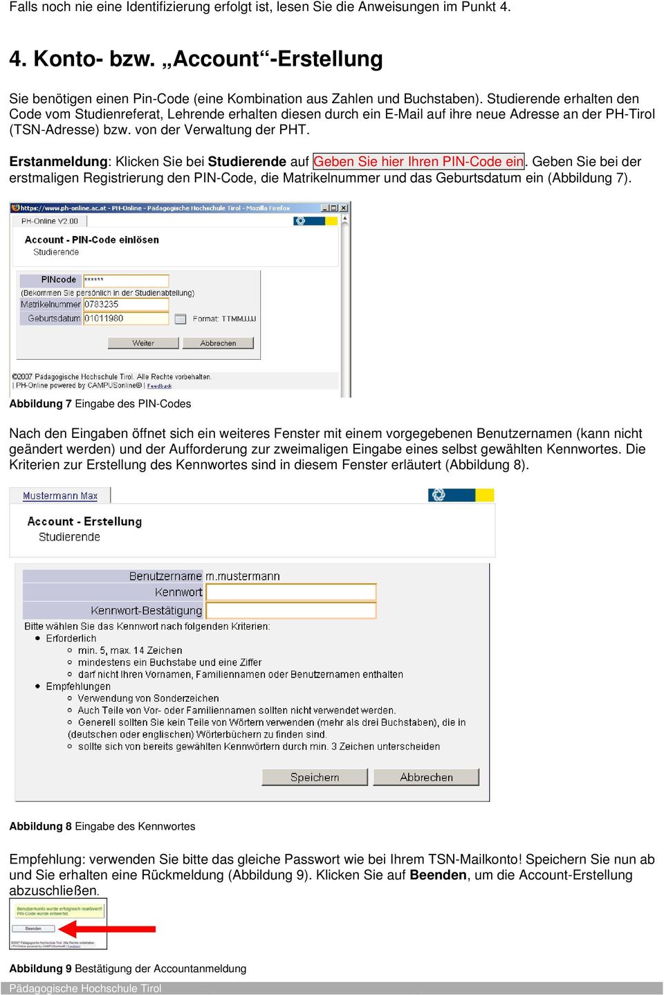 Erstanmeldung: Klicken Sie bei Studierende auf Geben Sie hier Ihren PIN-Code ein. Geben Sie bei der erstmaligen Registrierung den PIN-Code, die Matrikelnummer und das Geburtsdatum ein (Abbildung 7).