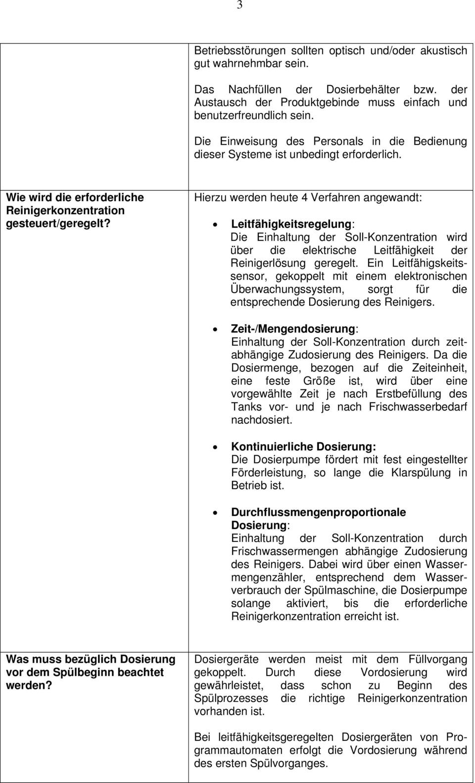 Hierzu werden heute 4 Verfahren angewandt: Leitfähigkeitsregelung: Die Einhaltung der Soll-Konzentration wird über die elektrische Leitfähigkeit der Reinigerlösung geregelt.