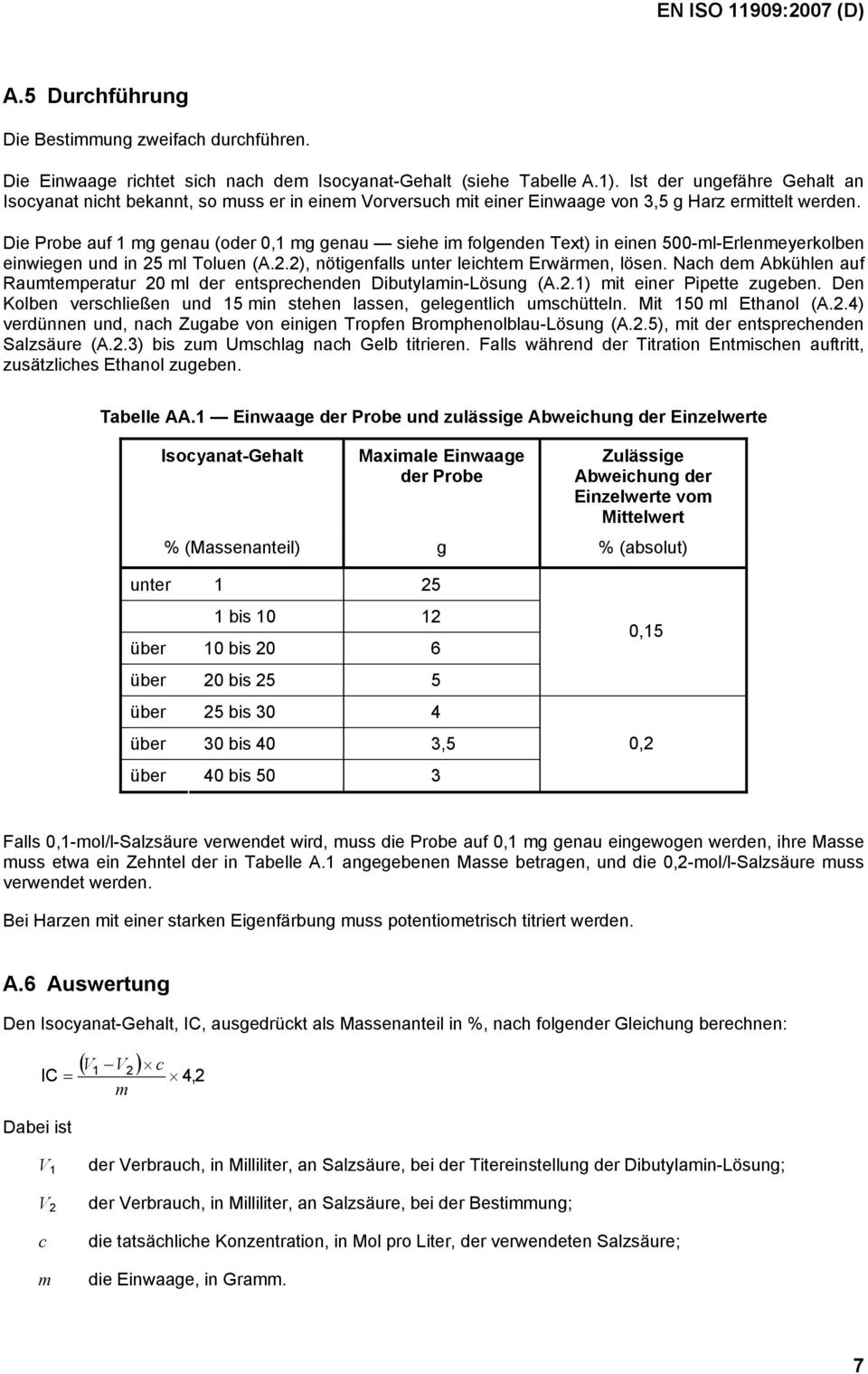 Die Probe auf 1 mg genau (oder 0,1 mg genau siehe im folgenden Text) in einen 500-ml-Erlenmeyerkolben einwiegen und in 25 ml Toluen (A.2.2), nötigenfalls unter leichtem Erwärmen, lösen.