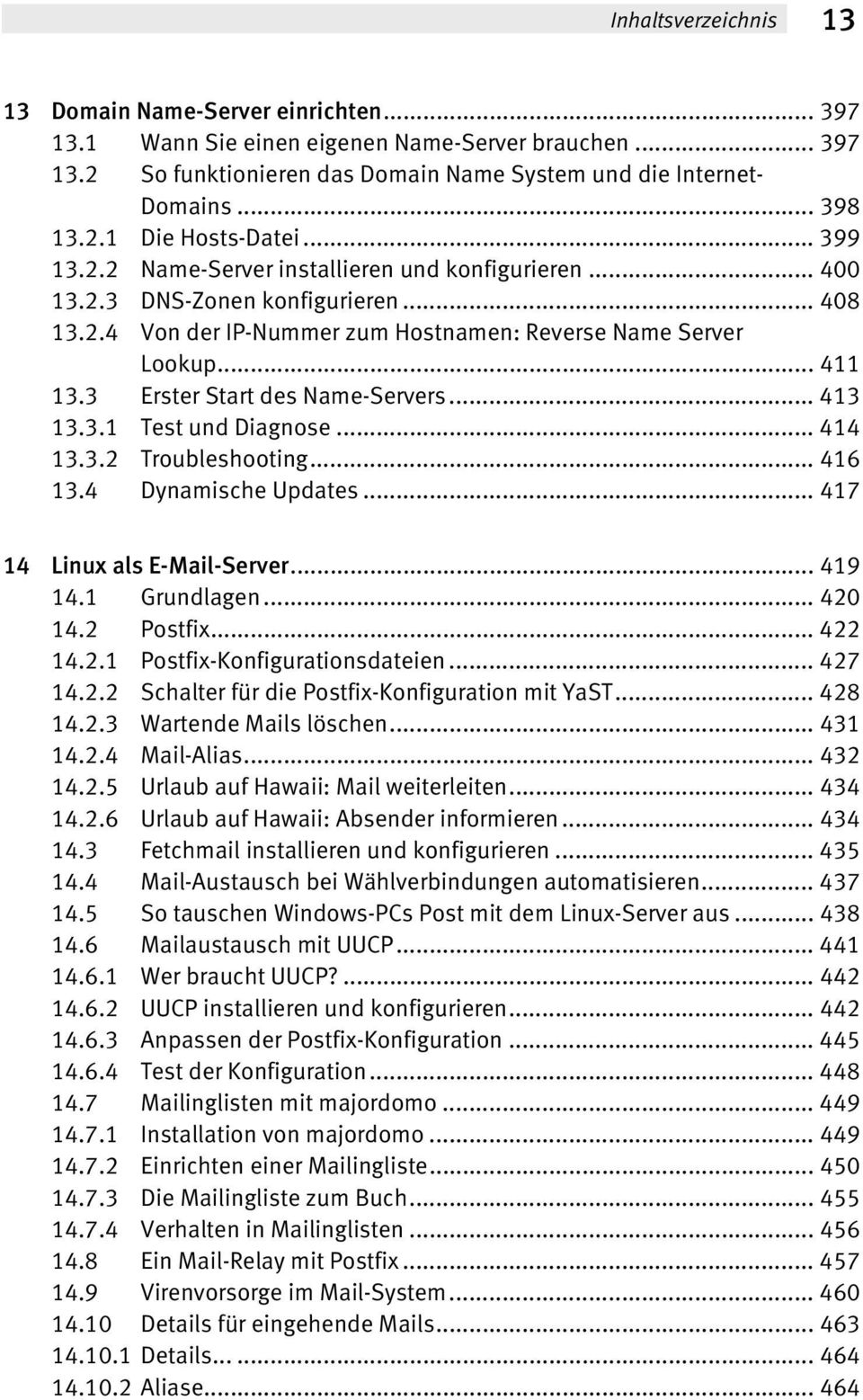 3 Erster Start des Name-Servers... 413 13.3.1 Test und Diagnose... 414 13.3.2 Troubleshooting... 416 13.4 Dynamische Updates... 417 14 Linux als E-Mail-Server... 419 14.1 Grundlagen... 420 14.