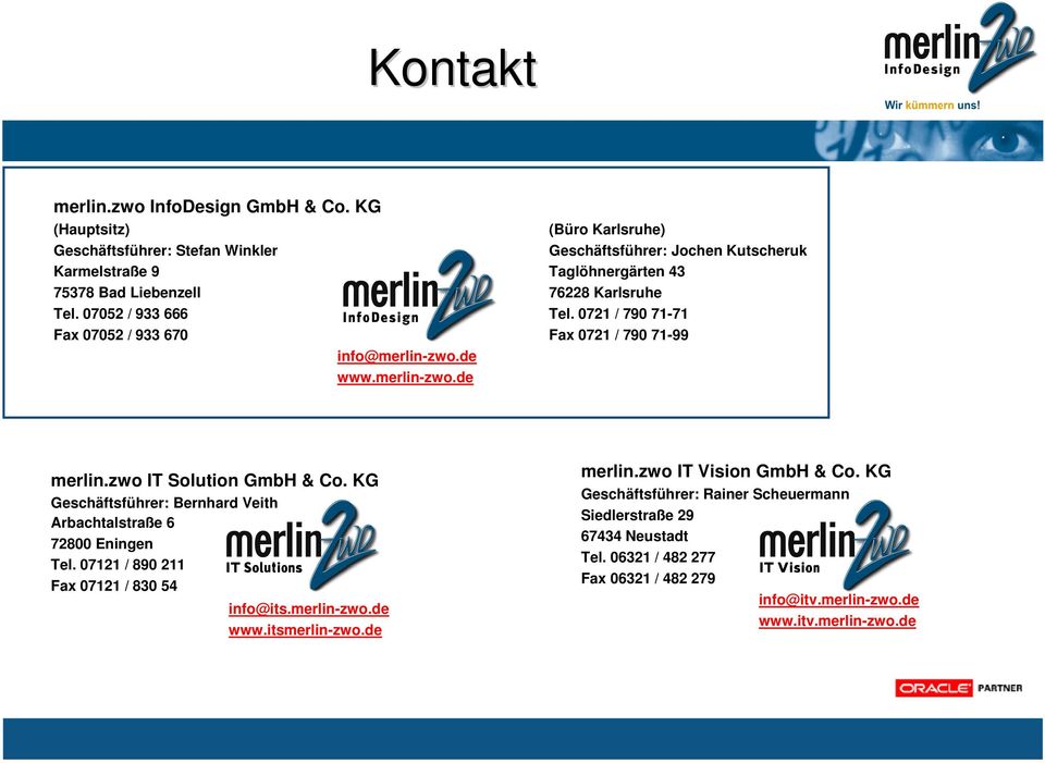 07052 / 933 666 Tel. 0721 / 790 71-71 Fax 07052 / 933 670 Fax 0721 / 790 71-99 info@merlin-zwo.de www.merlin-zwo.de merlin.zwo IT Solution GmbH & Co.