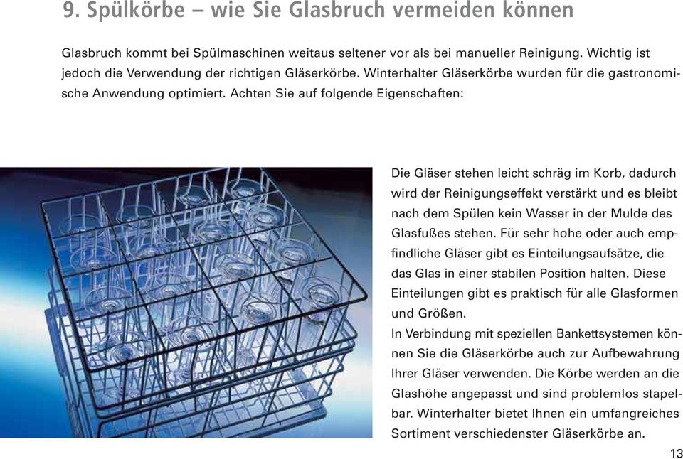 Achten Sie auf folgende Eigenschaften: Die Gläser stehen leicht schräg im Korb, dadurch wird der Reinigungseffekt verstärkt und es bleibt nach dem Spülen kein Wasser in der Mulde des Glasfußes stehen.