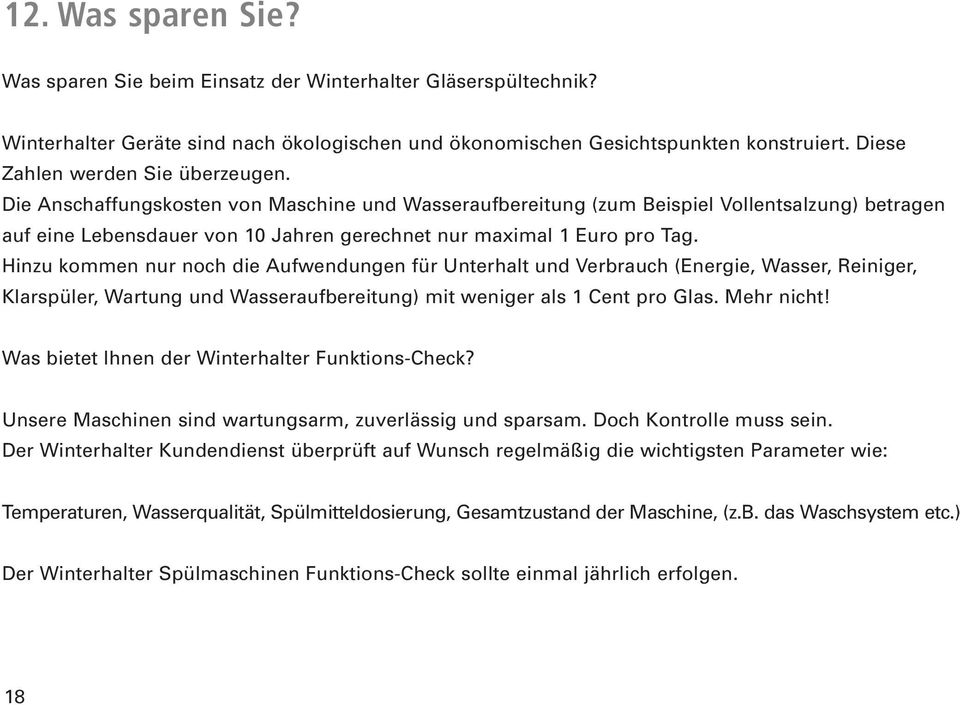 Die Anschaffungskosten von Maschine und Wasseraufbereitung (zum Beispiel Vollentsalzung) betragen auf eine Lebensdauer von 10 Jahren gerechnet nur maximal 1 Euro pro Tag.