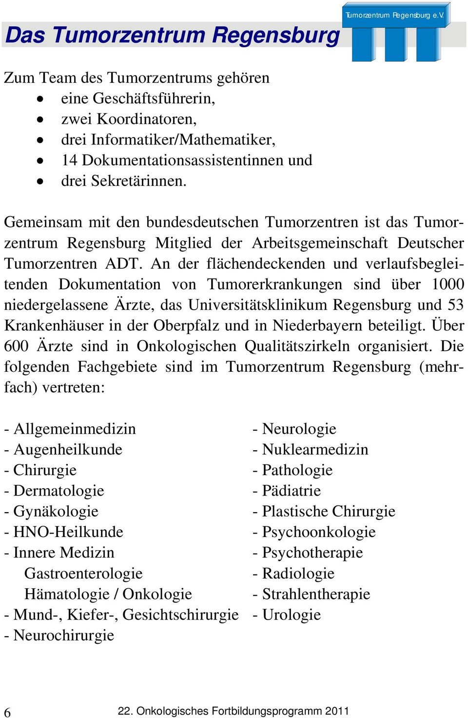 An der flächendeckenden und verlaufsbegleitenden Dokumentation von Tumorerkrankungen sind über 1000 niedergelassene Ärzte, das Universitätsklinikum Regensburg und 53 Krankenhäuser in der Oberpfalz