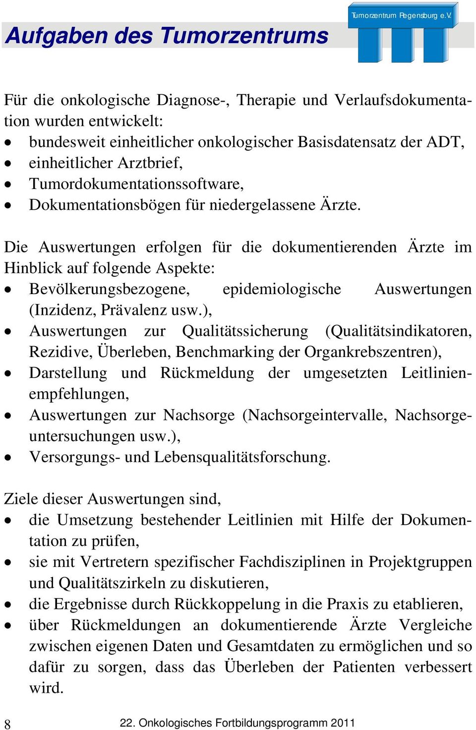 Die Auswertungen erfolgen für die dokumentierenden Ärzte im Hinblick auf folgende Aspekte: Bevölkerungsbezogene, epidemiologische Auswertungen (Inzidenz, Prävalenz usw.