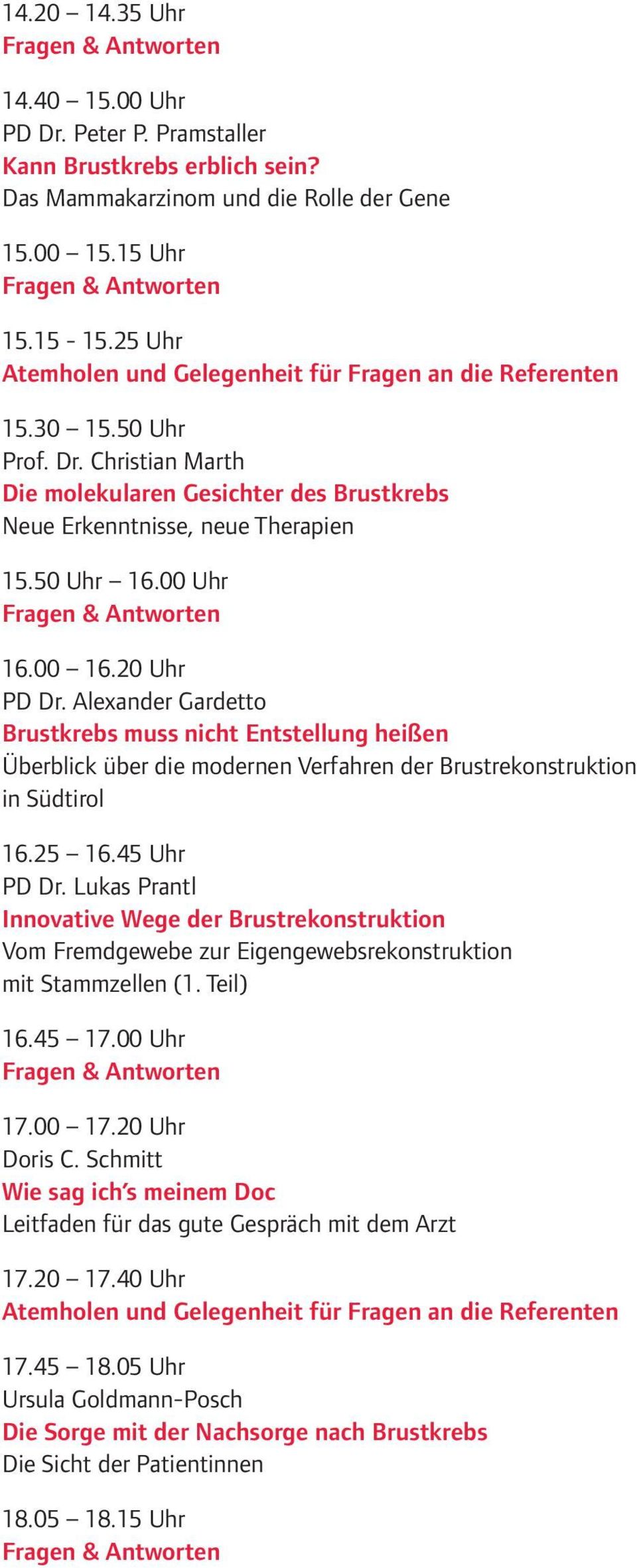 00 Uhr 16.00 16.20 Uhr PD Dr. Alexander Gardetto Brustkrebs muss nicht Entstellung heißen Überblick über die modernen Verfahren der Brustrekonstruktion in Südtirol 16.25 16.45 Uhr PD Dr.