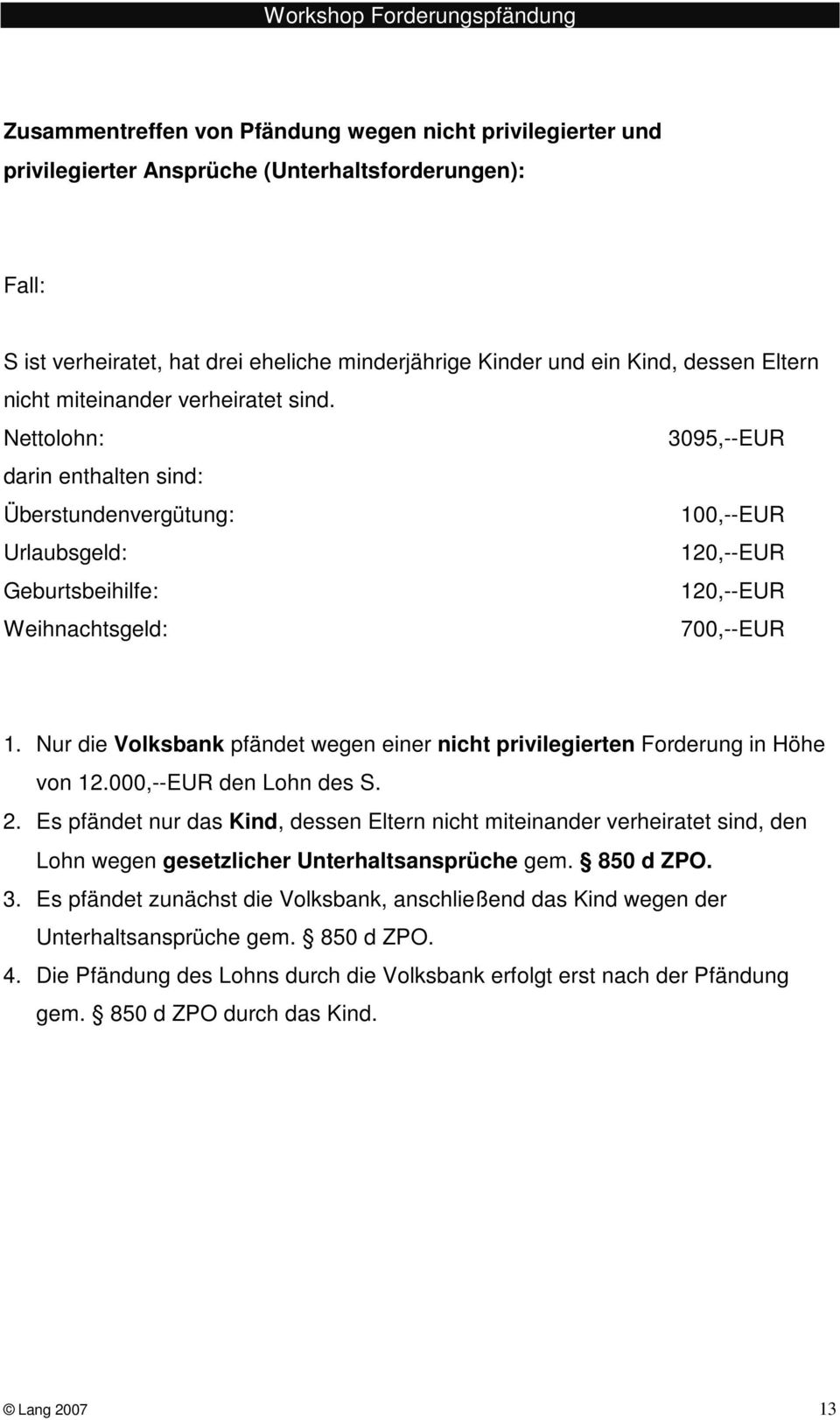 Nur die Volksbank pfändet wegen einer nicht privilegierten Forderung in Höhe von 12.000,--EUR den Lohn des S. 2.