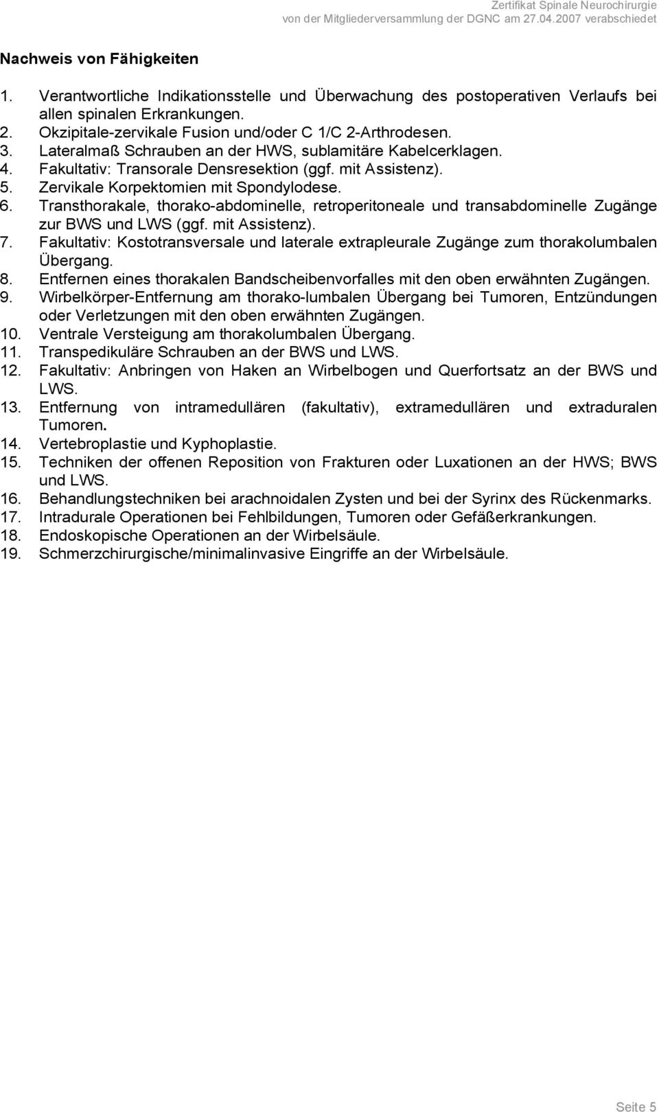 Transthorakale, thorako-abdominelle, retroperitoneale und transabdominelle Zugänge zur BWS und LWS (ggf. mit Assistenz). 7.