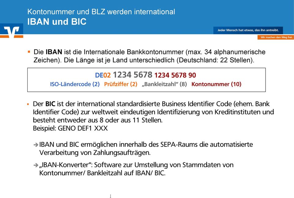 DE02 1234 5678 1234 5678 90 ISO-Ländercode (2) Prüfziffer (2) Bankleitzahl (8) Kontonummer (10) Der BIC ist der international standardisierte Business Identifier Code (ehem.